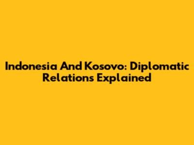Indonesia And Kosovo: Diplomatic Relations Explained