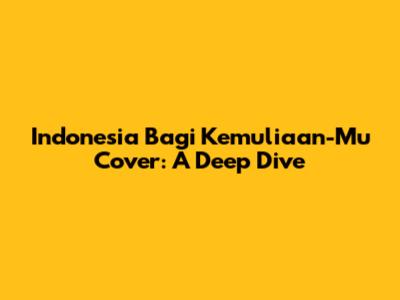 Indonesia Bagi Kemuliaan-Mu Cover: A Deep Dive