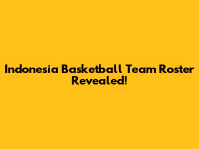 Indonesia Basketball Team Roster Revealed!