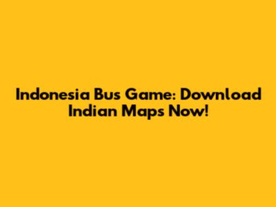 Indonesia Bus Game: Download Indian Maps Now!
