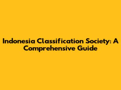Indonesia Classification Society: A Comprehensive Guide