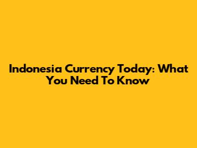 Indonesia Currency Today: What You Need To Know