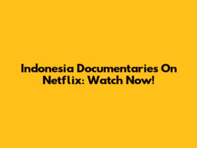 Indonesia Documentaries On Netflix: Watch Now!