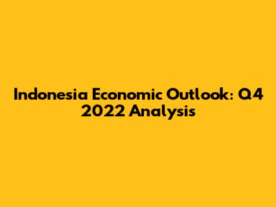 Indonesia Economic Outlook: Q4 2022 Analysis
