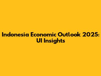 Indonesia Economic Outlook 2025: UI Insights
