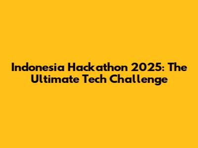 Indonesia Hackathon 2025: The Ultimate Tech Challenge