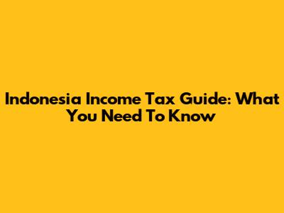 Indonesia Income Tax Guide: What You Need To Know