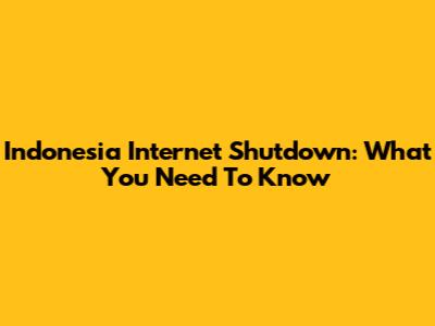 Indonesia Internet Shutdown: What You Need To Know