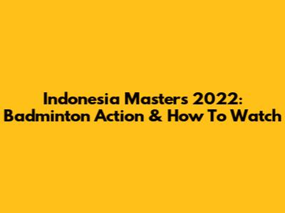 Indonesia Masters 2022: Badminton Action & How To Watch