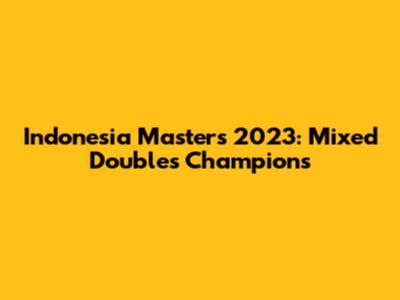 Indonesia Masters 2023: Mixed Doubles Champions