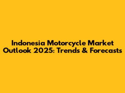 Indonesia Motorcycle Market Outlook 2025: Trends & Forecasts