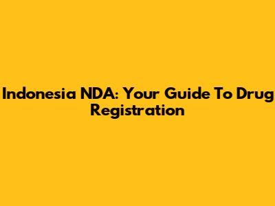 Indonesia NDA: Your Guide To Drug Registration