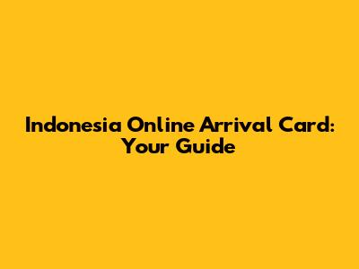 Indonesia Online Arrival Card: Your Guide