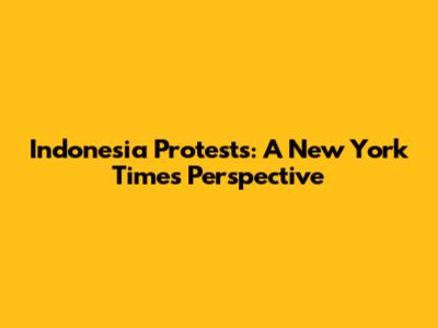 Indonesia Protests: A New York Times Perspective