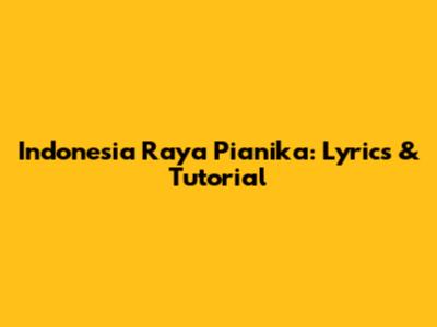 Indonesia Raya Pianika: Lyrics & Tutorial