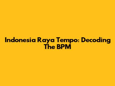 Indonesia Raya Tempo: Decoding The BPM