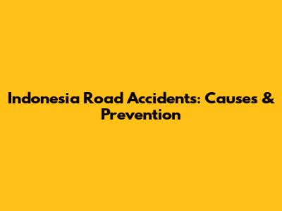 Indonesia Road Accidents: Causes & Prevention