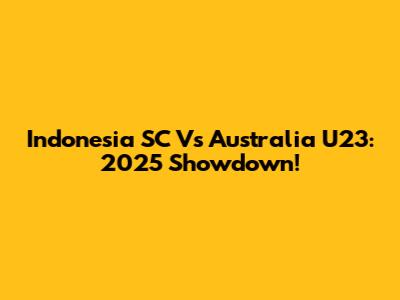 Indonesia SC Vs Australia U23: 2025 Showdown!