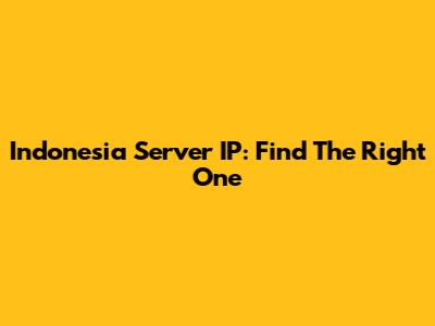 Indonesia Server IP: Find The Right One