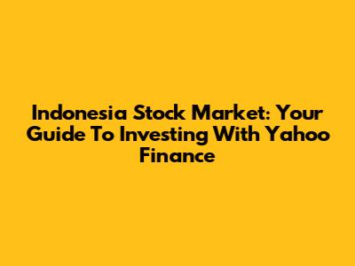 Indonesia Stock Market: Your Guide To Investing With Yahoo Finance