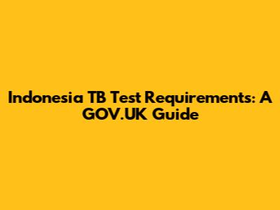 Indonesia TB Test Requirements: A GOV.UK Guide