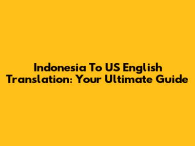 Indonesia To US English Translation: Your Ultimate Guide