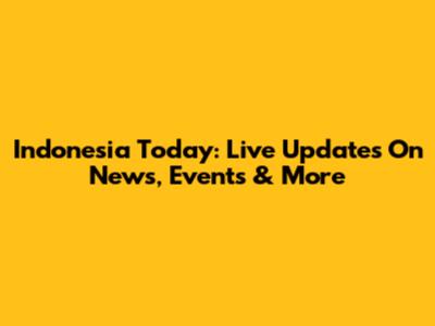 Indonesia Today: Live Updates On News, Events & More