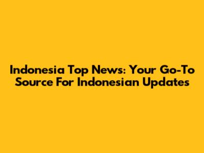 Indonesia Top News: Your Go-To Source For Indonesian Updates