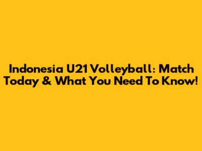 Indonesia U21 Volleyball: Match Today & What You Need To Know!
