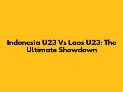 Indonesia U23 Vs Laos U23: The Ultimate Showdown