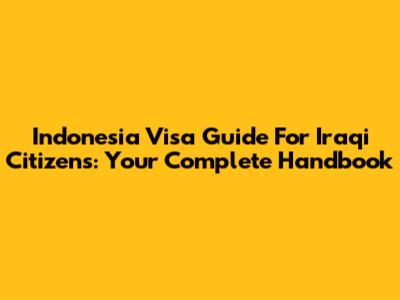 Indonesia Visa Guide For Iraqi Citizens: Your Complete Handbook