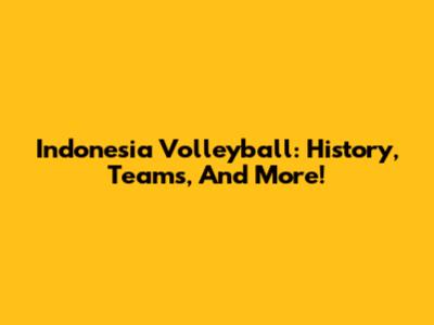 Indonesia Volleyball: History, Teams, And More!