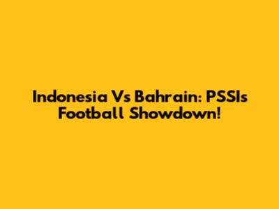 Indonesia Vs Bahrain: PSSI's Football Showdown!
