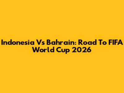 Indonesia Vs Bahrain: Road To FIFA World Cup 2026