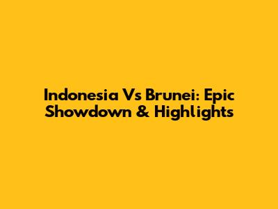 Indonesia Vs Brunei: Epic Showdown & Highlights