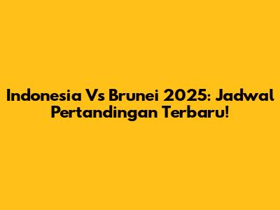 Indonesia Vs Brunei 2025: Jadwal Pertandingan Terbaru!