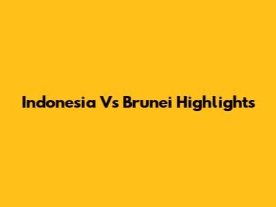 Indonesia Vs Brunei Highlights