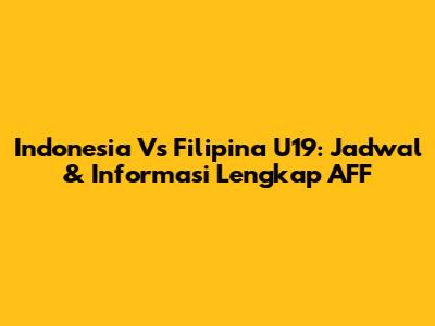 Indonesia Vs Filipina U19: Jadwal & Informasi Lengkap AFF