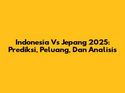 Indonesia Vs Jepang 2025: Prediksi, Peluang, Dan Analisis