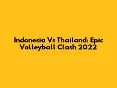 Indonesia Vs Thailand: Epic Volleyball Clash 2022