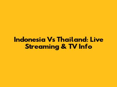 Indonesia Vs Thailand: Live Streaming & TV Info