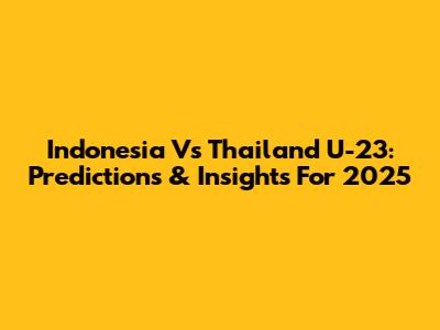 Indonesia Vs Thailand U-23: Predictions & Insights For 2025