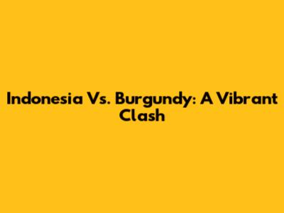Indonesia Vs. Burgundy: A Vibrant Clash