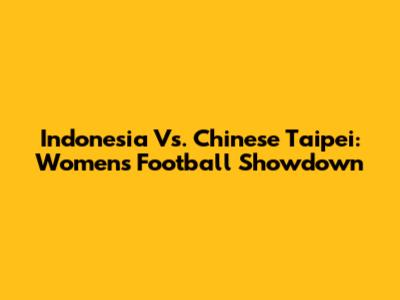 Indonesia Vs. Chinese Taipei: Women's Football Showdown
