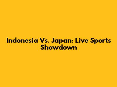 Indonesia Vs. Japan: Live Sports Showdown