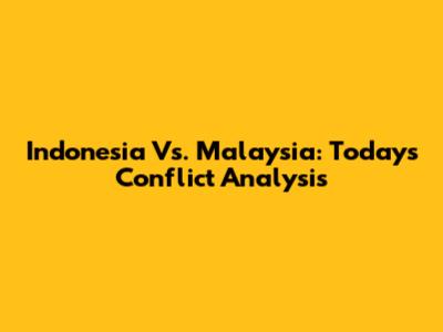 Indonesia Vs. Malaysia: Today's Conflict Analysis