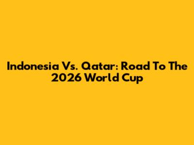Indonesia Vs. Qatar: Road To The 2026 World Cup