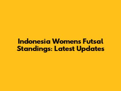 Indonesia Women's Futsal Standings: Latest Updates