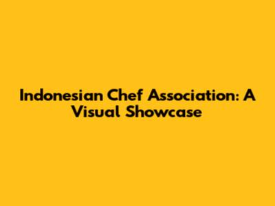 Indonesian Chef Association: A Visual Showcase