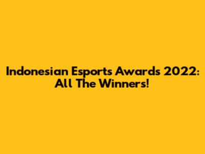Indonesian Esports Awards 2022: All The Winners!